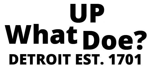 Whatupdoe1701 WELCOME TO WHAT UP DOE DETROIT EST 1701 whatupdoe1701-welcome-to-what-up-doe-detroit-est-1701